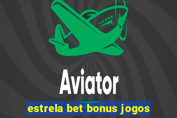 estrela bet bonus jogos