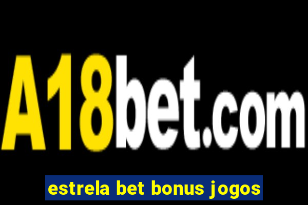 estrela bet bonus jogos