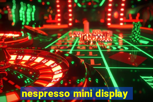 nespresso mini display