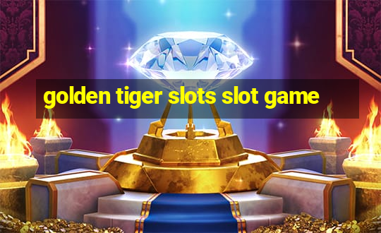 golden tiger slots slot game