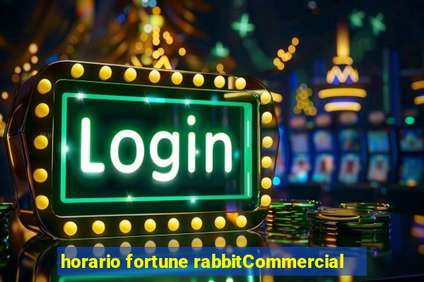 horario fortune rabbitCommercial