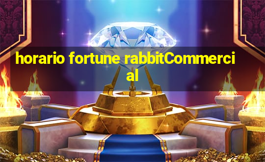 horario fortune rabbitCommercial