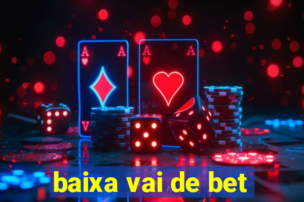 baixa vai de bet