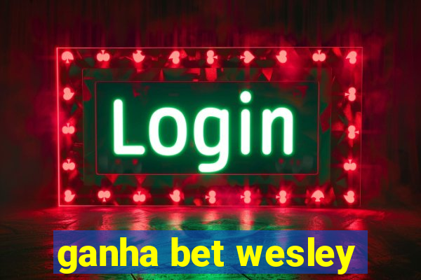 ganha bet wesley