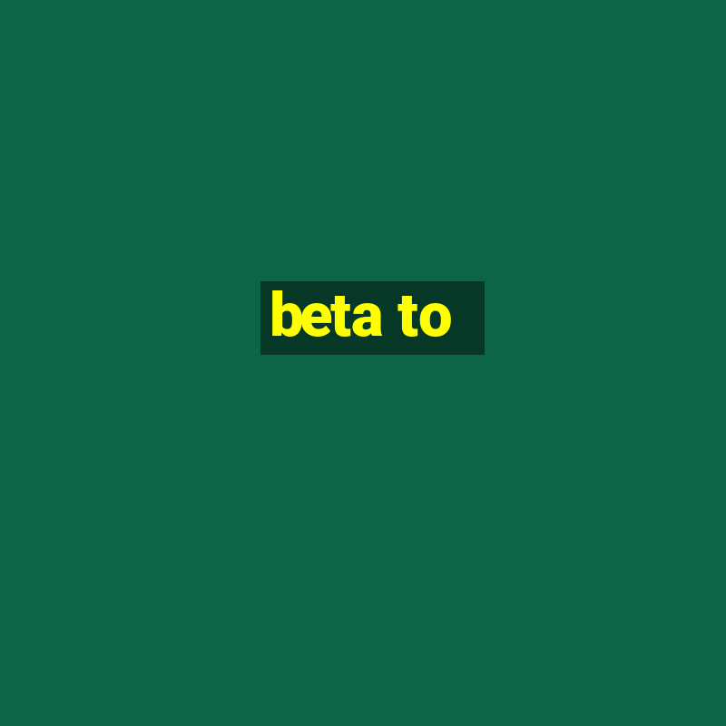 beta to