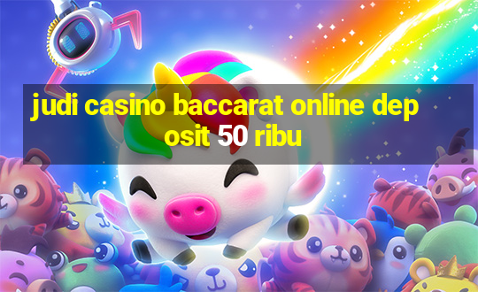 judi casino baccarat online deposit 50 ribu