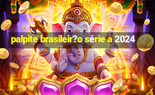 palpite brasileir?o série a 2024