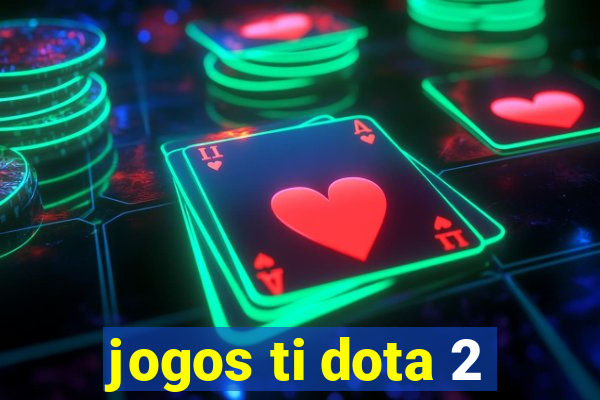 jogos ti dota 2