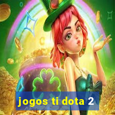 jogos ti dota 2