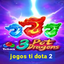 jogos ti dota 2