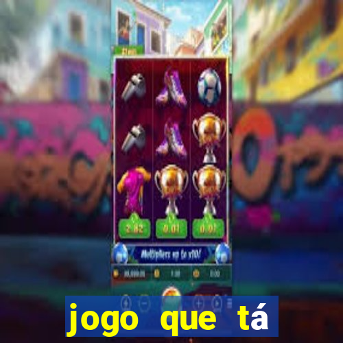 jogo que tá ganhando dinheiro