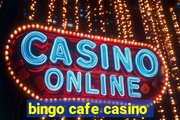 bingo cafe casino