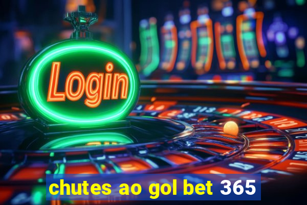 chutes ao gol bet 365