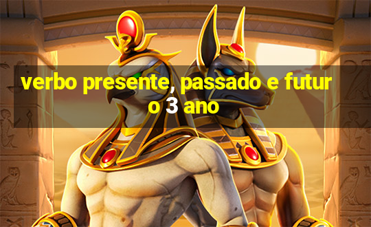 verbo presente, passado e futuro 3 ano