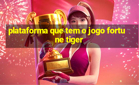 plataforma que tem o jogo fortune tiger