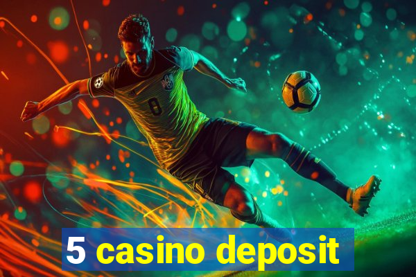 5 casino deposit