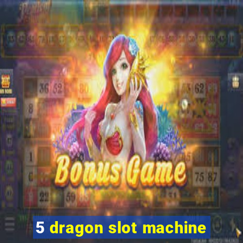 5 dragon slot machine