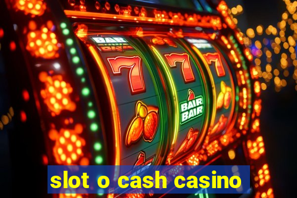 slot o cash casino