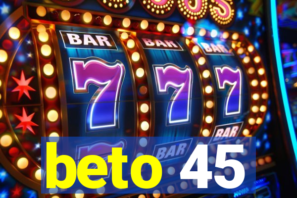 beto 45