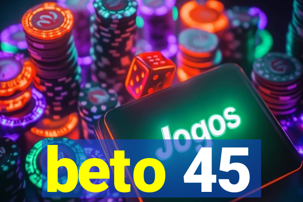 beto 45