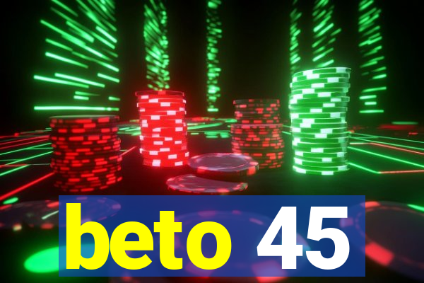 beto 45