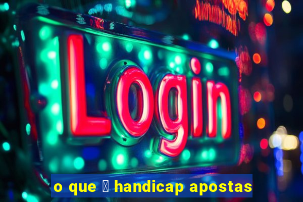 o que 茅 handicap apostas