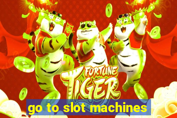 go to slot machines