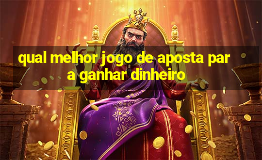 qual melhor jogo de aposta para ganhar dinheiro