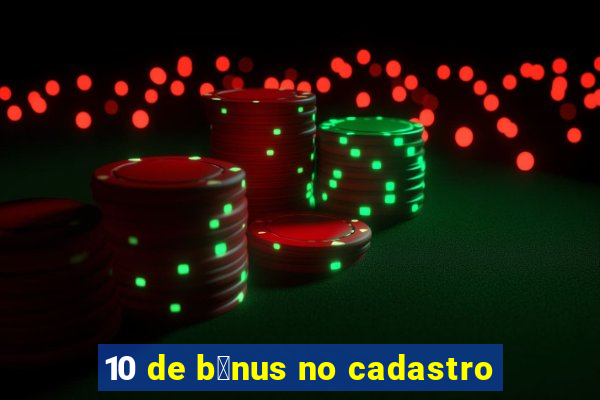 10 de b么nus no cadastro