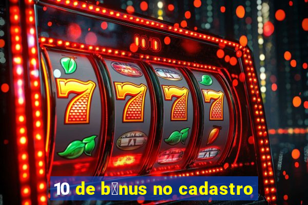 10 de b么nus no cadastro