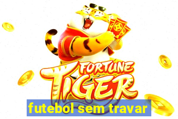 futebol sem travar