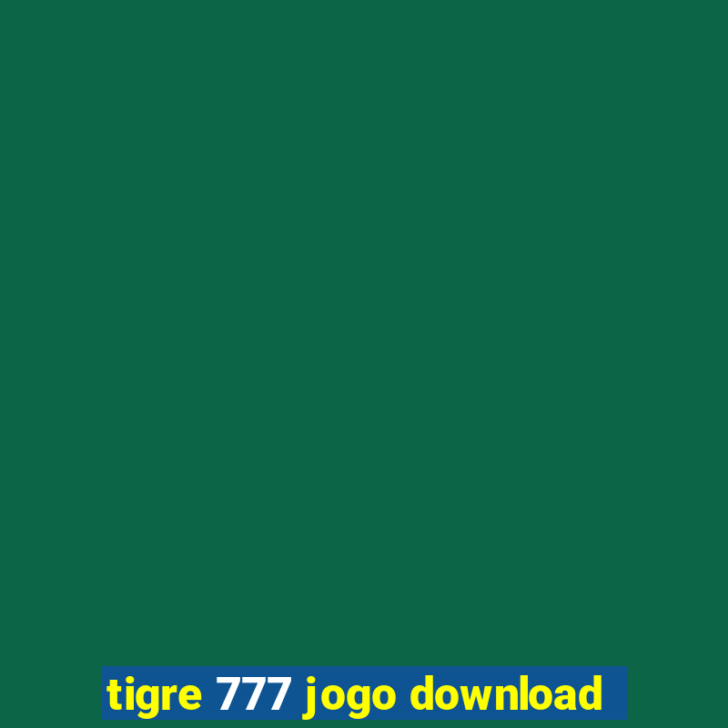 tigre 777 jogo download