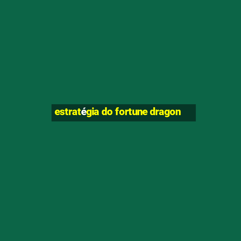 estratégia do fortune dragon