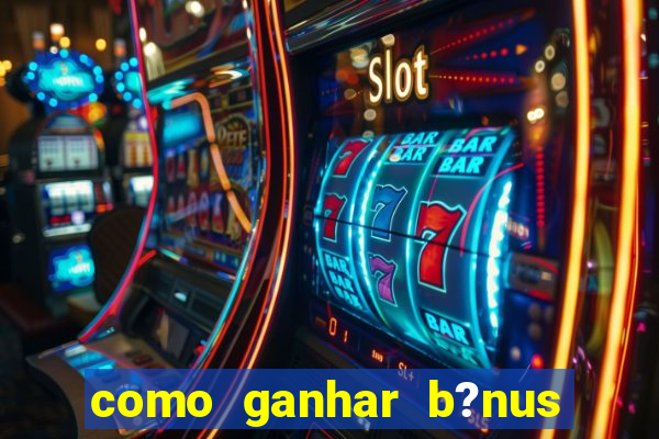 como ganhar b?nus na betano