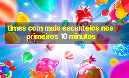 times com mais escanteios nos primeiros 10 minutos