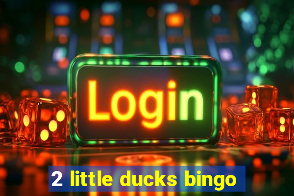 2 little ducks bingo