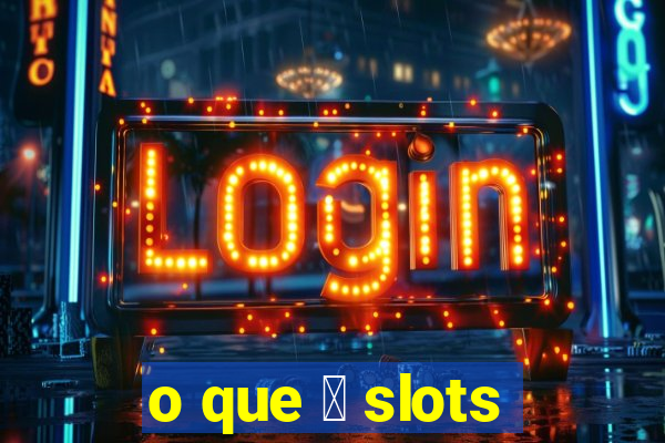 o que 茅 slots