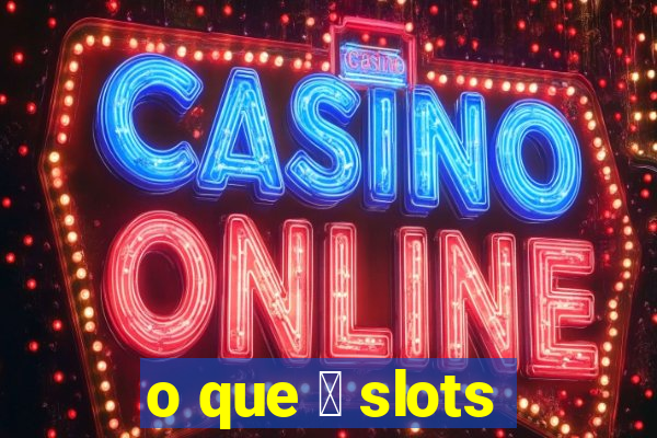 o que 茅 slots