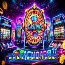 melhor jogo no betano