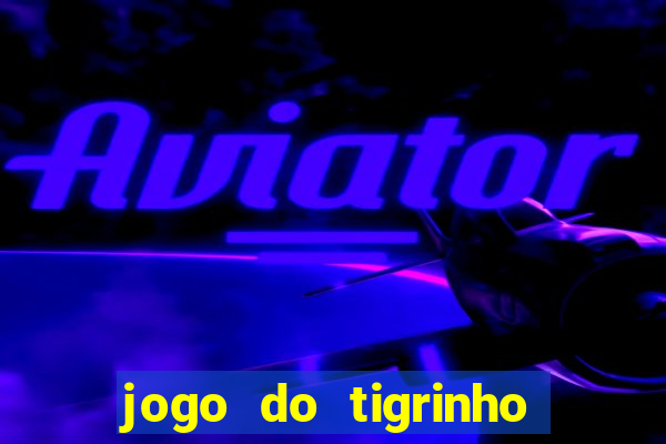 jogo do tigrinho sem depositar