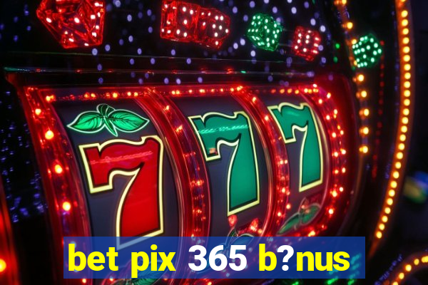 bet pix 365 b?nus