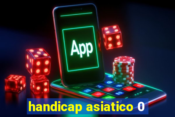 handicap asiatico 0