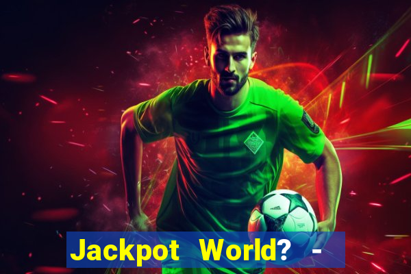 Jackpot World? -  Slots Casino