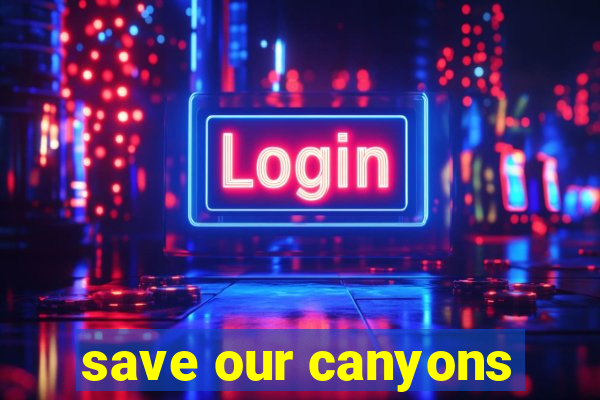 save our canyons