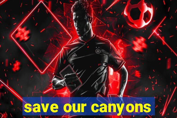 save our canyons