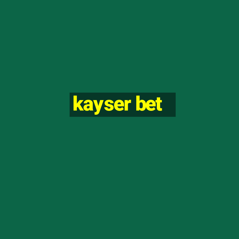 kayser bet