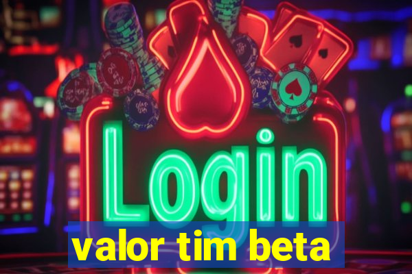 valor tim beta