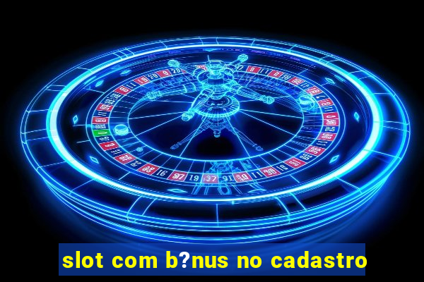 slot com b?nus no cadastro