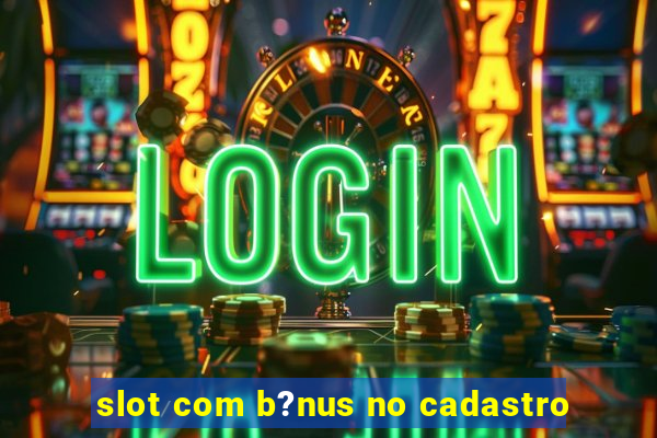 slot com b?nus no cadastro