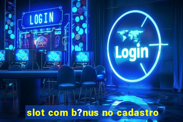 slot com b?nus no cadastro